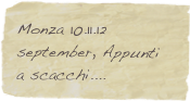 Monza 10.11.12 september, Appunti a scacchi....